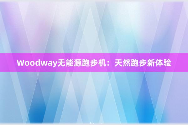 Woodway无能源跑步机：天然跑步新体验